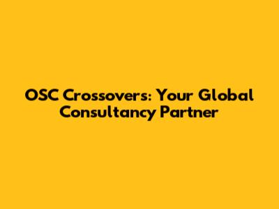 OSC Crossovers: Your Global Consultancy Partner
