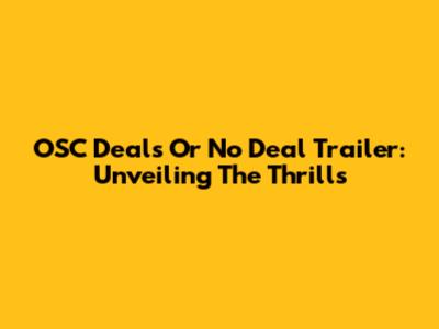 OSC Deals Or No Deal Trailer: Unveiling The Thrills