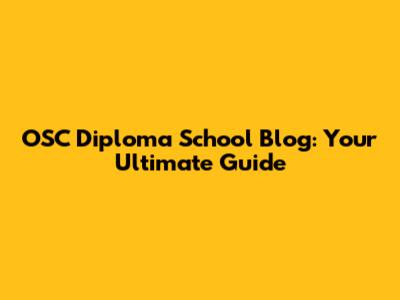 OSC Diploma School Blog: Your Ultimate Guide