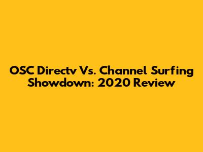 OSC Directv Vs. Channel Surfing Showdown: 2020 Review