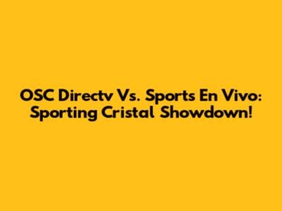 OSC Directv Vs. Sports En Vivo: Sporting Cristal Showdown!