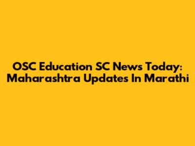 OSC Education SC News Today: Maharashtra Updates In Marathi