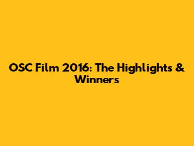 OSC Film 2016: The Highlights & Winners