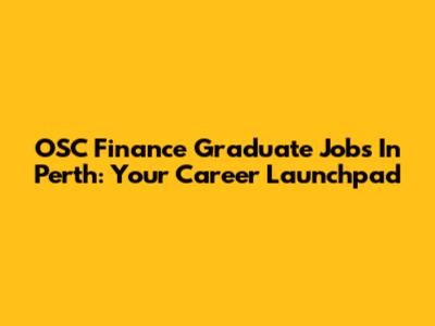OSC Finance Graduate Jobs In Perth: Your Career Launchpad