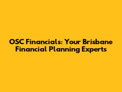 OSC Financials: Your Brisbane Financial Planning Experts