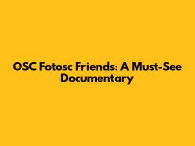 OSC Fotosc Friends: A Must-See Documentary