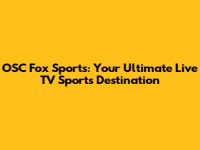 OSC Fox Sports: Your Ultimate Live TV Sports Destination