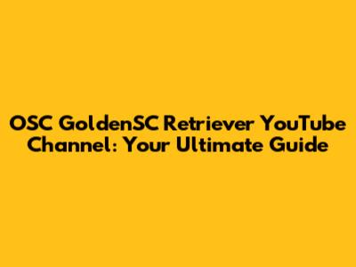 OSC GoldenSC Retriever YouTube Channel: Your Ultimate Guide