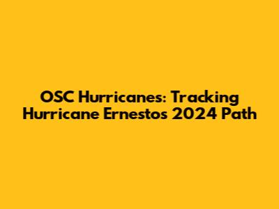 OSC Hurricanes: Tracking Hurricane Ernesto's 2024 Path