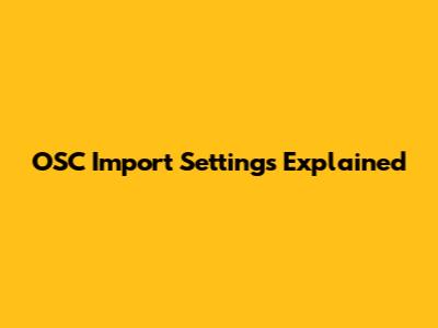 OSC Import Settings Explained
