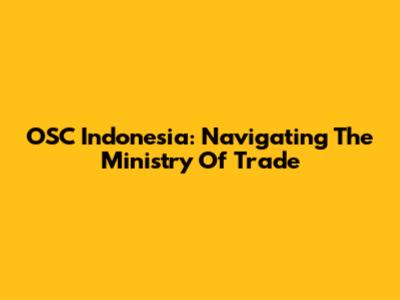 OSC Indonesia: Navigating The Ministry Of Trade