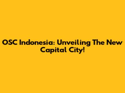 OSC Indonesia: Unveiling The New Capital City!