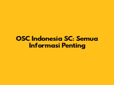OSC Indonesia SC: Semua Informasi Penting