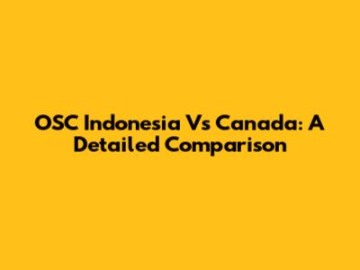 OSC Indonesia Vs Canada: A Detailed Comparison