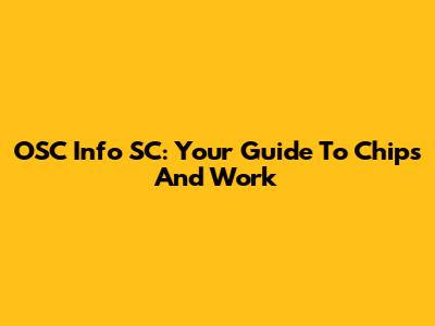 OSC Info SC: Your Guide To Chips And Work