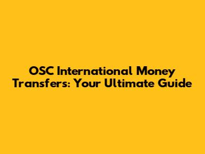 OSC International Money Transfers: Your Ultimate Guide