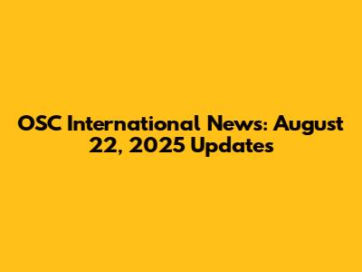 OSC International News: August 22, 2025 Updates