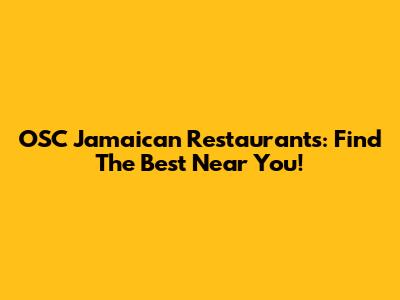 OSC Jamaican Restaurants: Find The Best Near You!