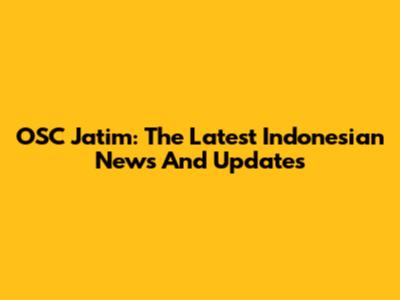 OSC Jatim: The Latest Indonesian News And Updates