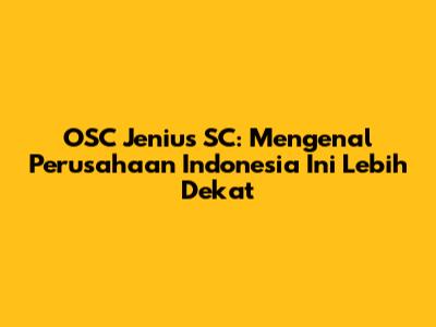 OSC Jenius SC: Mengenal Perusahaan Indonesia Ini Lebih Dekat