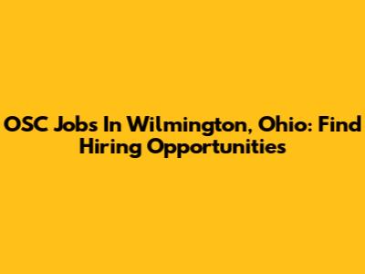 OSC Jobs In Wilmington, Ohio: Find Hiring Opportunities