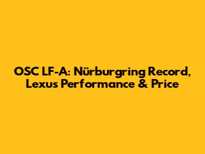 OSC LF-A: Nürburgring Record, Lexus Performance & Price