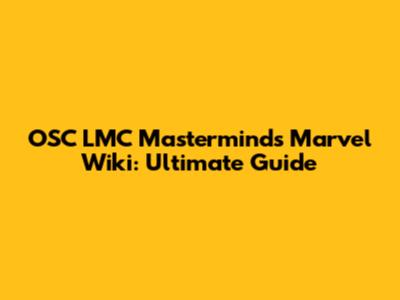 OSC LMC Masterminds Marvel Wiki: Ultimate Guide