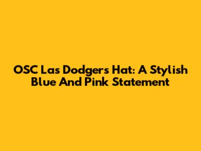 OSC Las Dodgers Hat: A Stylish Blue And Pink Statement