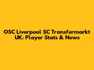 OSC Liverpool SC Transfermarkt UK: Player Stats & News