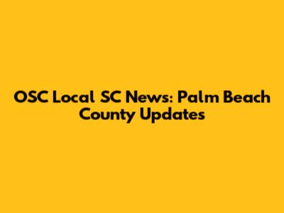 OSC Local SC News: Palm Beach County Updates