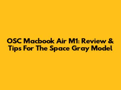OSC Macbook Air M1: Review & Tips For The Space Gray Model