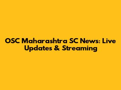 OSC Maharashtra SC News: Live Updates & Streaming