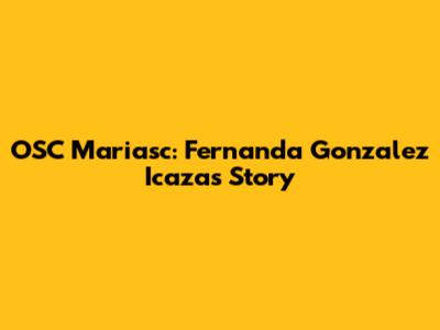 OSC Mariasc: Fernanda Gonzalez Icaza's Story