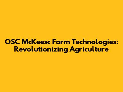 OSC McKeesc Farm Technologies: Revolutionizing Agriculture