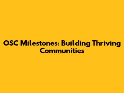 OSC Milestones: Building Thriving Communities