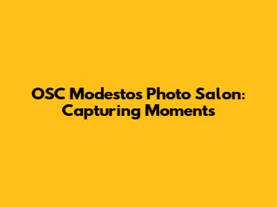 OSC Modesto's Photo Salon: Capturing Moments