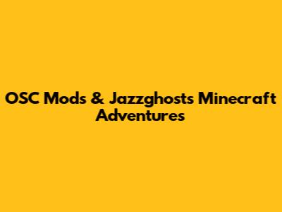 OSC Mods & Jazzghost's Minecraft Adventures