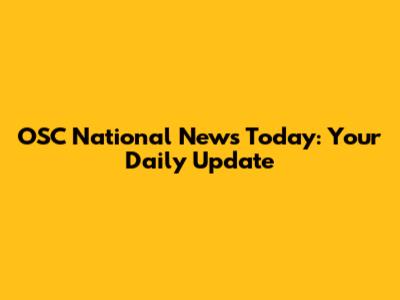OSC National News Today: Your Daily Update