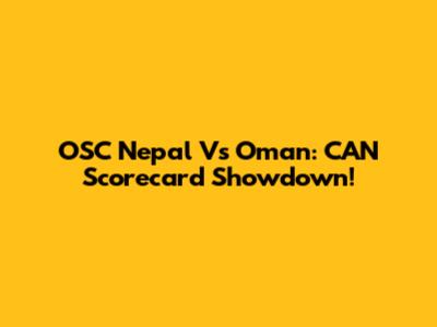 OSC Nepal Vs Oman: CAN Scorecard Showdown!