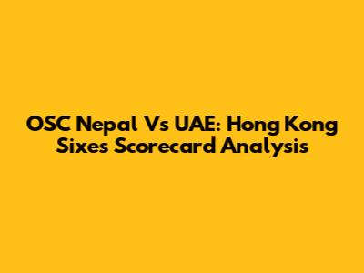 OSC Nepal Vs UAE: Hong Kong Sixes Scorecard Analysis