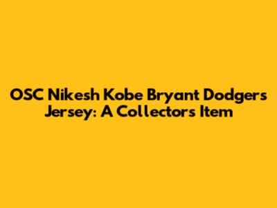 OSC Nikesh Kobe Bryant Dodgers Jersey: A Collector's Item