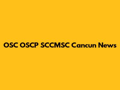 OSC OSCP SCCMSC Cancun News