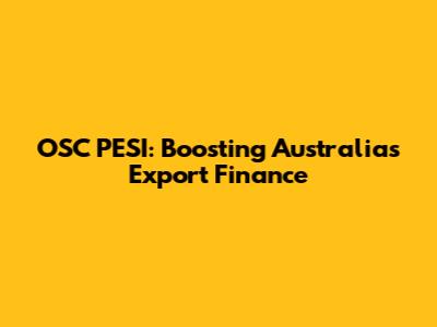 OSC PESI: Boosting Australia's Export Finance