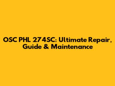 OSC PHL 274SC: Ultimate Repair, Guide & Maintenance