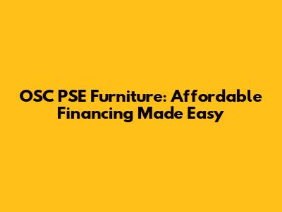 OSC PSE Furniture: Affordable Financing Made Easy