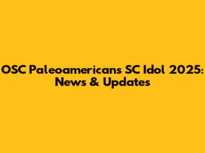 OSC Paleoamericans SC Idol 2025: News & Updates