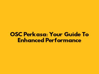 OSC Perkasa: Your Guide To Enhanced Performance
