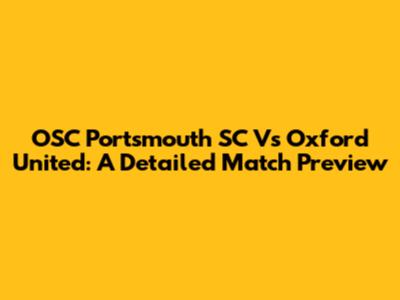OSC Portsmouth SC Vs Oxford United: A Detailed Match Preview
