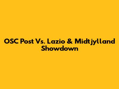 OSC Post Vs. Lazio & Midtjylland Showdown