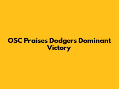 OSC Praises Dodgers' Dominant Victory